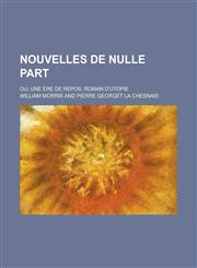 Nouvelles de Nulle Part; Ou, Une Ere de Repos, Roman D'Utopie,115353553X,9781153535533