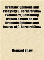 Dramatic Opinions and Essays by G. Bernard Shaw (Volume 2); Containing as Well a Word on the Dramatic Opinions and Essays, of G. Bernard Shaw,1152241737,9781152241732