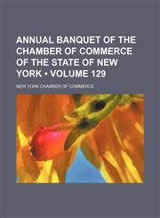 Annual Banquet of the Chamber of Commerce of the State of New York (Volume 129),115456309X,9781154563092