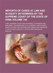 Reports of cases at law and in equity determined by the Supreme Court of the State of Iowa Volume 140,1150591188,9781150591181