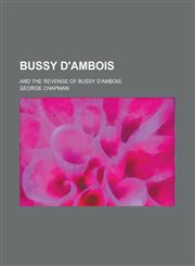 Bussy D'Ambois; and The revenge of Bussy D'Ambois,1234297256,9781234297251