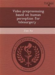 Video preprocessing based on human perception for telesurgery .,1243727586,9781243727589