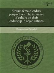 Kuwaiti female leaders' perspectives The influence of culture on their leadership in organizations.,1243679212,9781243679215