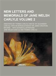 New Letters and Memorials of Jane Welsh Carlyle; Annotated by Thomas Carlyle and Ed. by Alexander Carlyle, with an Introduction by Sir James Crichton-,1230234810,9781230234816