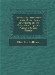 Travels and Researches in Asia Minor, More Particularly in the Province of Lycia - Primary Source Edition,1295666006,9781295666003