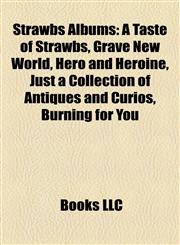 Strawbs Albums A Taste of Strawbs, Grave New World, Hero and Heroine, Just a Collection of Antiques and Curios, Burning for You,1155813308,9781155813301