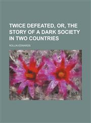 Twice defeated, or, The story of a dark society in two countries,1150413972,9781150413971