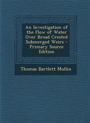 Investigation of the Flow of Water Over Broad Crested Submerged Weirs,1289949271,9781289949273