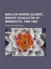 Mahlon Norris Gilbert, bishop coadjutor of Minnesota, 1886-1900,115109000X,9781151090003