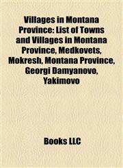 Villages in Montana Province List of Towns and Villages in Montana Province, Medkovets, Mokresh, Montana Province, Georgi Damyanovo, Yakimovo,1155297164,9781155297163