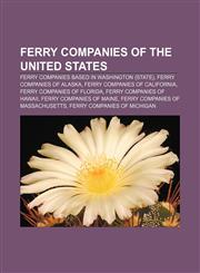Ferry companies of the United States Ferry companies based in Washington (state), Ferry companies of Alaska, Ferry companies of California,115804240X,9781158042401