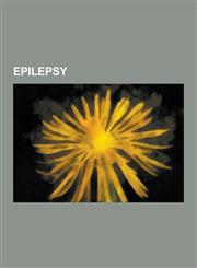 Epilepsy Epileptic Seizure, List of People with Epilepsy, Ketogenic Diet, Anticonvulsant, Status Epilepticus, Lennox-Gastaut Sy,1230622764,9781230622767