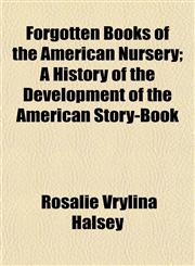 Forgotten Books of the American Nursery; A History of the Development of the American Story-Book,1150771720,9781150771729