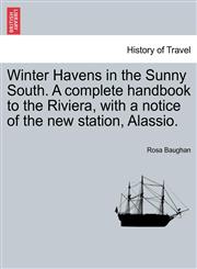 Winter Havens in the Sunny South. A complete handbook to the Riviera, with a notice of the new station, Alassio.,1240922469,9781240922468