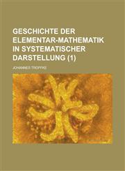 Geschichte Der Elementar-Mathematik in Systematischer Darstellung (1),1234630109,9781234630102