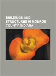 Buildings and Structures in Monroe County, Indiana College Mall, Elias Abel House, Hickory Ridge Fire Tower, Indiana Memorial Union, Indiana Universi,115608525X,9781156085257