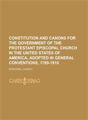 Constitution and Canons for the Government of the Protestant Episcopal Church in the United States of America, Adopted in General Conventions, 1789-19,1234161907,9781234161903