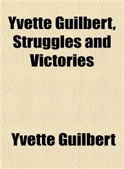 Yvette Guilbert, Struggles and Victories,115214698X,9781152146983