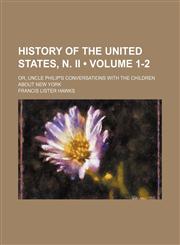 History of the United States, N. Ii (Volume 1-2); Or, Uncle Philip's Conversations With the Children About New York,1150668091,9781150668098