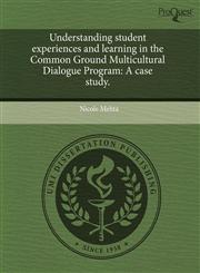 Understanding student experiences and learning in the Common Ground Multicultural Dialogue Program A case study.,1244648744,9781244648746