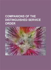 Companions of the Distinguished Service Order Hugh Trenchard, 1st Viscount Trenchard, Sir Henry Wilson, 1st Baronet, Frederick Russell Burnham, Thoma,1230686649,9781230686646