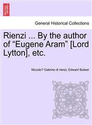 Rienzi ... By the author of "Eugene Aram" [Lord Lytton], etc.,1241232725,9781241232726