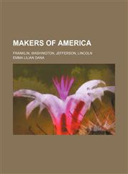 Makers of America; Franklin, Washington, Jefferson, Lincoln,1151090018,9781151090010