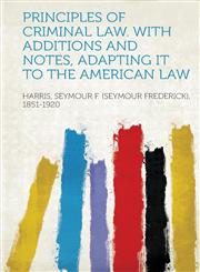 Principles of Criminal Law. With Additions and Notes, Adapting it to the American Law,1313428418,9781313428415