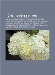 Lý thuyết tập hợp Tập hợp, Ánh xạ, Quan hệ, Số hữu tỉ, Tập hợp đếm được, Tập mờ, Tập lồi, Tập mở, Số thực, Tập hợp con, Cấu trúc, Mặt bậc hai,1233873385,9781233873388