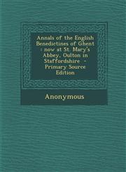 Annals of the English Benedictines of Ghent Now at St. Mary's Abbey, Oulton in Staffordshire - Primary Source Edition,1293700231,9781293700235