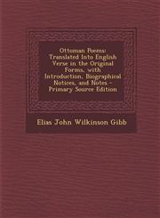 Ottoman Poems Translated Into English Verse in the Original Forms, with Introduction, Biographical Notices, and Notes - Primary Sour,1293739200,9781293739204