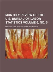 Monthly review of the U.S. Bureau of Labor Statistics Volume 6, no. 5,1130405664,9781130405668