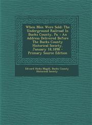 When Men Were Sold The Underground Railroad in Bucks County, Pa.: An Address Delivered Before the Bucks County Historical Society, Januar,1295360128,9781295360123
