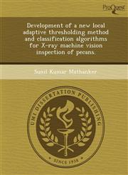 Development of a new local adaptive thresholding method and classification algorithms for X-ray machine vision inspection of pecans.,1248952324,9781248952320