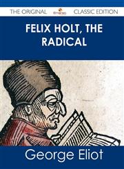 Felix Holt, the Radical - The Original Classic Edition,1486436714,9781486436712