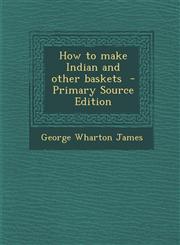 How to Make Indian and Other Baskets - Primary Source Edition,1287857205,9781287857204