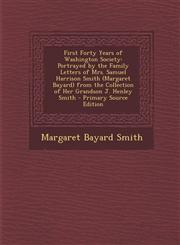 First Forty Years of Washington Society Portrayed by the Family Letters of Mrs. Samuel Harrison Smith (Margaret Bayard) from the Collection of Her Gr,129361095X,9781293610954