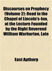 Discourses on Prophecy (Volume 2); Read in the Chapel of Lincoln's-Inn, at the Lecture Founded by the Right Reverend William Warburton, Late,1152234900,9781152234901