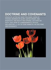 Doctrine and Covenants Origin of Latter Day Saint polygamy, Word of Wisdom, Degrees of glory, United Order, 1890 Manifesto,1155739884,9781155739885