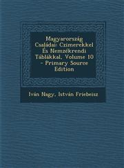 Magyarorszag Csaladai Czimerekkel Es Nemzekrendi Tablakkal, Volume 10 - Primary Source Edition,1293863661,9781293863664