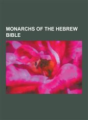 Monarchs of the Hebrew Bible David, Kingdom of Israel, Kingdom of Judah, Herod the Great, Solomon, Xerxes I of Persia, Sennacherib, Sargon II,1156782120,9781156782125