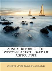 Annual Report Of The Wisconsin State Board Of Agriculture,1179674952,9781179674957