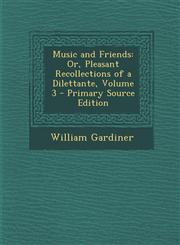 Music and Friends Or, Pleasant Recollections of a Dilettante, Volume 3 - Primary Source Edition,1289990182,9781289990183