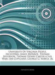 Articles On University Of Virginia People, including James Monroe, Thomas Jefferson, Thomas Henry Carter (civil War), Jim Copeland, George G. Siebels, Jr.,1242615776,9781242615771