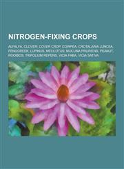 Nitrogen-Fixing Crops Alfalfa, Clover, Cover Crop, Cowpea, Crotalaria Juncea, Fenugreek, Lupinus, Melilotus, Mucuna Pruriens, Peanut, Rooibo,1230838988,9781230838984