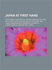 Japan at first hand; her islands, their people, the picturesque, the real, with latest facts and figures on their war-time trade expansion and commercial outreach,1150674202,9781150674204
