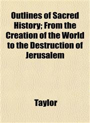 Outlines of Sacred History; From the Creation of the World to the Destruction of Jerusalem,1153074710,9781153074711