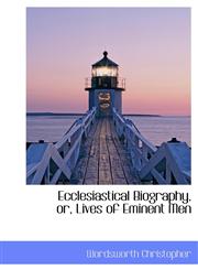 Ecclesiastical Biography, Or, Lives of Eminent Men,1117015564,9781117015569