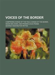 Voices of the Border; Comprising Songs of the Field, Songs of the Bower, Indian Melodies, and Promiscuous Poems,1151302562,9781151302564