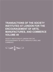 Transactions of the Society instituted at London for the encouragement of arts, manufactures, and commerce Volume 49,1154420760,9781154420760